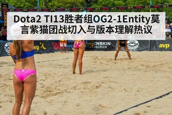 Dota2 TI13胜者组OG2-1Entity莫言紫猫团战切入与版本理解热议